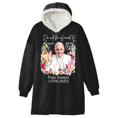 Do Not Be Afraid Of Dream Of Great Thing Rest In Peace Pope Francis RIP Hooded Wearable Blanket