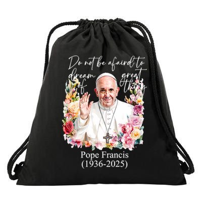 Do Not Be Afraid Of Dream Of Great Thing Rest In Peace Pope Francis RIP Drawstring Bag