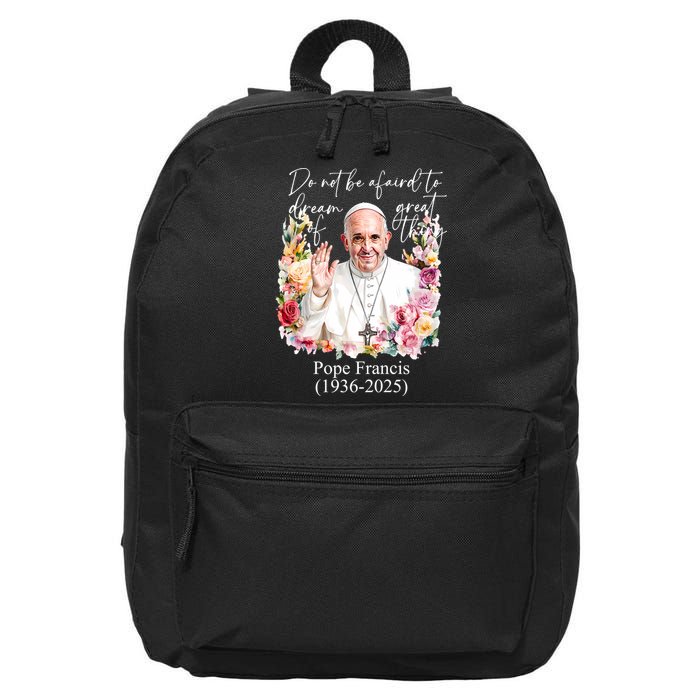 Do Not Be Afraid Of Dream Of Great Thing Rest In Peace Pope Francis RIP 16 in Basic Backpack