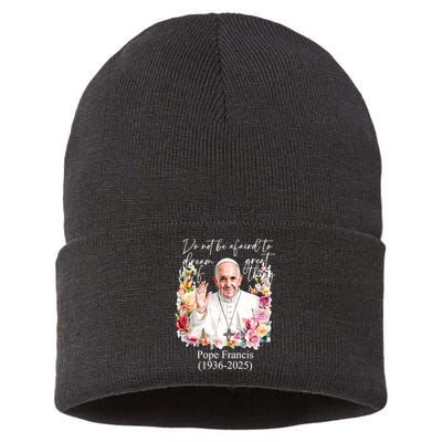 Do Not Be Afraid Of Dream Of Great Thing Rest In Peace Pope Francis RIP Sustainable Knit Beanie
