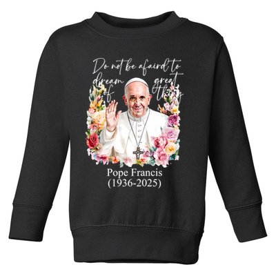 Do Not Be Afraid Of Dream Of Great Thing Rest In Peace Pope Francis RIP Toddler Sweatshirt