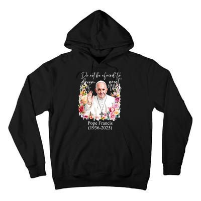 Do Not Be Afraid Of Dream Of Great Thing Rest In Peace Pope Francis RIP Tall Hoodie