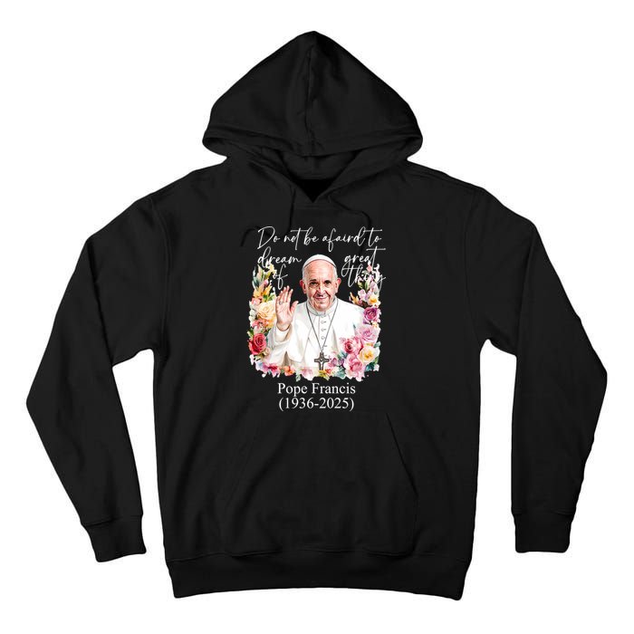 Do Not Be Afraid Of Dream Of Great Thing Rest In Peace Pope Francis RIP Tall Hoodie