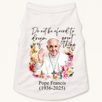 Do Not Be Afraid Of Dream Of Great Thing Rest In Peace Pope Francis RIP Doggie Tank