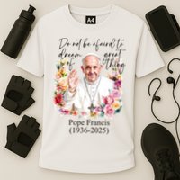 Do Not Be Afraid Of Dream Of Great Thing Rest In Peace Pope Francis RIP Performance Shirt