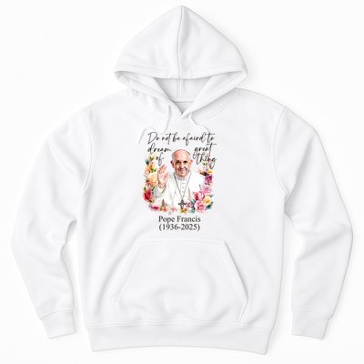 Do Not Be Afraid Of Dream Of Great Thing Rest In Peace Pope Francis RIP Hoodie