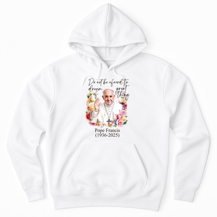 Do Not Be Afraid Of Dream Of Great Thing Rest In Peace Pope Francis RIP Hoodie