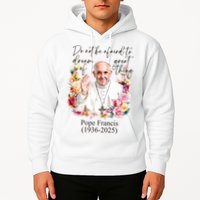 Do Not Be Afraid Of Dream Of Great Thing Rest In Peace Pope Francis RIP Hoodie