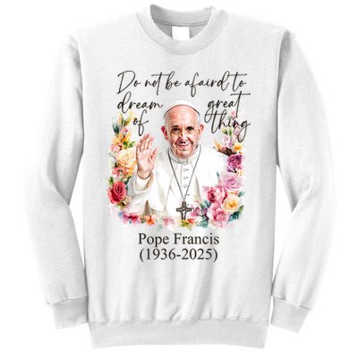 Do Not Be Afraid Of Dream Of Great Thing Rest In Peace Pope Francis RIP Sweatshirt