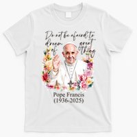 Do Not Be Afraid Of Dream Of Great Thing Rest In Peace Pope Francis RIP T-Shirt