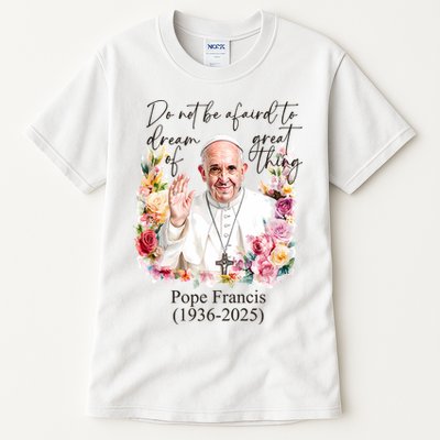 Do Not Be Afraid Of Dream Of Great Thing Rest In Peace Pope Francis RIP Tall T-Shirt
