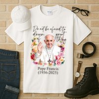 Do Not Be Afraid Of Dream Of Great Thing Rest In Peace Pope Francis RIP Tall T-Shirt