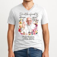 Do Not Be Afraid Of Dream Of Great Thing Rest In Peace Pope Francis RIP V-Neck T-Shirt
