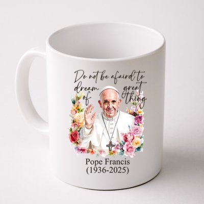 Do Not Be Afraid Of Dream Of Great Thing Rest In Peace Pope Francis RIP Mug