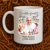 Do Not Be Afraid Of Dream Of Great Thing Rest In Peace Pope Francis RIP Mug