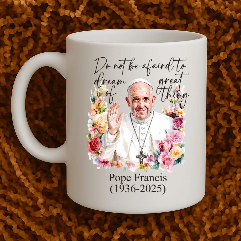 Do Not Be Afraid Of Dream Of Great Thing Rest In Peace Pope Francis RIP Mug