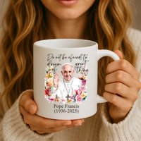 Do Not Be Afraid Of Dream Of Great Thing Rest In Peace Pope Francis RIP Mug