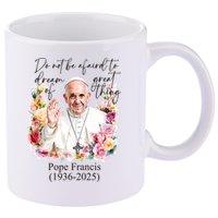 Do Not Be Afraid Of Dream Of Great Thing Rest In Peace Pope Francis RIP 11oz C Handle Ceramic Mug