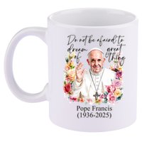 Do Not Be Afraid Of Dream Of Great Thing Rest In Peace Pope Francis RIP 11oz C Handle Ceramic Mug