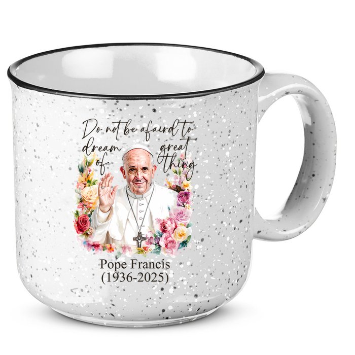 Do Not Be Afraid Of Dream Of Great Thing Rest In Peace Pope Francis RIP 15oz Campfire Ceramic Mug