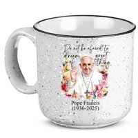 Do Not Be Afraid Of Dream Of Great Thing Rest In Peace Pope Francis RIP 15oz Campfire Ceramic Mug