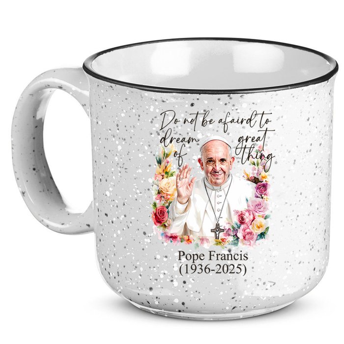 Do Not Be Afraid Of Dream Of Great Thing Rest In Peace Pope Francis RIP 15oz Campfire Ceramic Mug