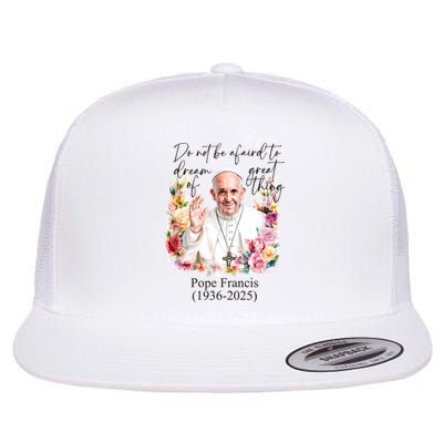Do Not Be Afraid Of Dream Of Great Thing Rest In Peace Pope Francis RIP Flatbill Hat