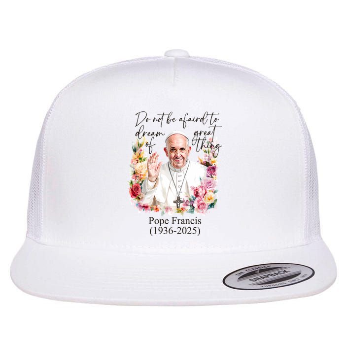 Do Not Be Afraid Of Dream Of Great Thing Rest In Peace Pope Francis RIP Flatbill Hat