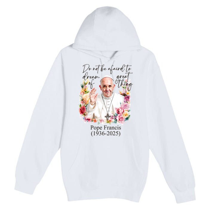 Do Not Be Afraid Of Dream Of Great Thing Rest In Peace Pope Francis RIP Premium Pullover Hoodie