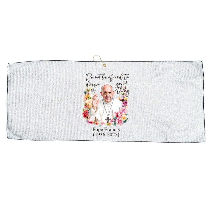 Do Not Be Afraid Of Dream Of Great Thing Rest In Peace Pope Francis RIP Large Microfiber Waffle Golf Towel