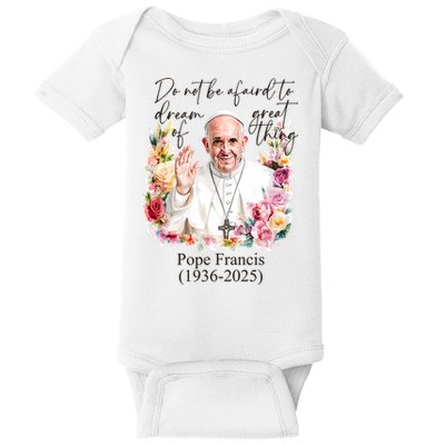 Do Not Be Afraid Of Dream Of Great Thing Rest In Peace Pope Francis RIP Baby Bodysuit