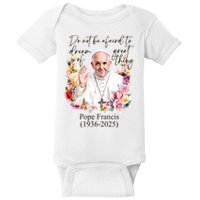 Do Not Be Afraid Of Dream Of Great Thing Rest In Peace Pope Francis RIP Baby Bodysuit