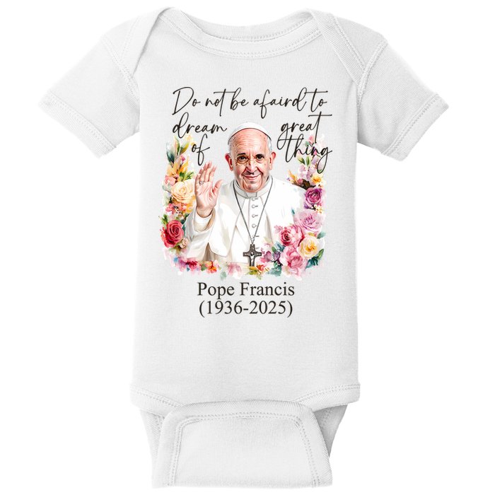 Do Not Be Afraid Of Dream Of Great Thing Rest In Peace Pope Francis RIP Baby Bodysuit
