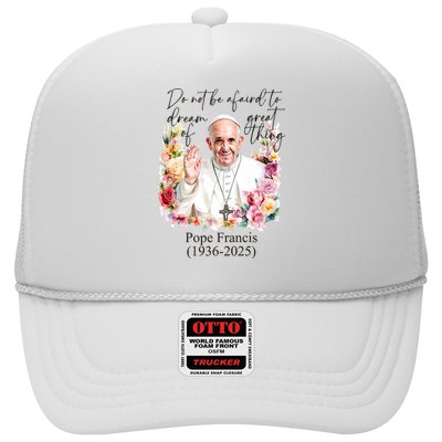 Do Not Be Afraid Of Dream Of Great Thing Rest In Peace Pope Francis RIP Trucker Hat