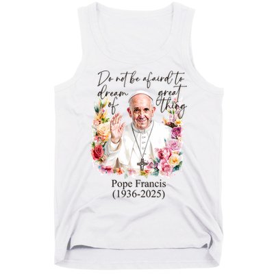 Do Not Be Afraid Of Dream Of Great Thing Rest In Peace Pope Francis RIP Tank Top