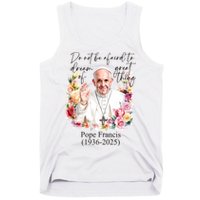 Do Not Be Afraid Of Dream Of Great Thing Rest In Peace Pope Francis RIP Tank Top