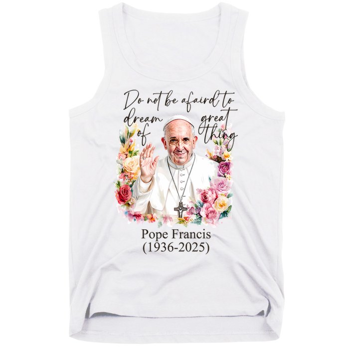 Do Not Be Afraid Of Dream Of Great Thing Rest In Peace Pope Francis RIP Tank Top