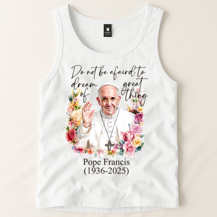 Do Not Be Afraid Of Dream Of Great Thing Rest In Peace Pope Francis RIP Tank Top