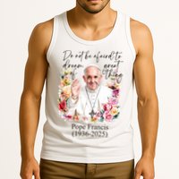 Do Not Be Afraid Of Dream Of Great Thing Rest In Peace Pope Francis RIP Tank Top