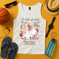 Do Not Be Afraid Of Dream Of Great Thing Rest In Peace Pope Francis RIP Tank Top