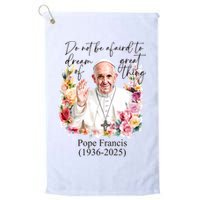 Do Not Be Afraid Of Dream Of Great Thing Rest In Peace Pope Francis RIP Golf Towel