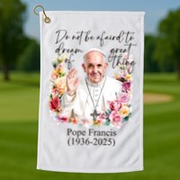 Do Not Be Afraid Of Dream Of Great Thing Rest In Peace Pope Francis RIP Golf Towel