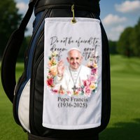 Do Not Be Afraid Of Dream Of Great Thing Rest In Peace Pope Francis RIP Golf Towel