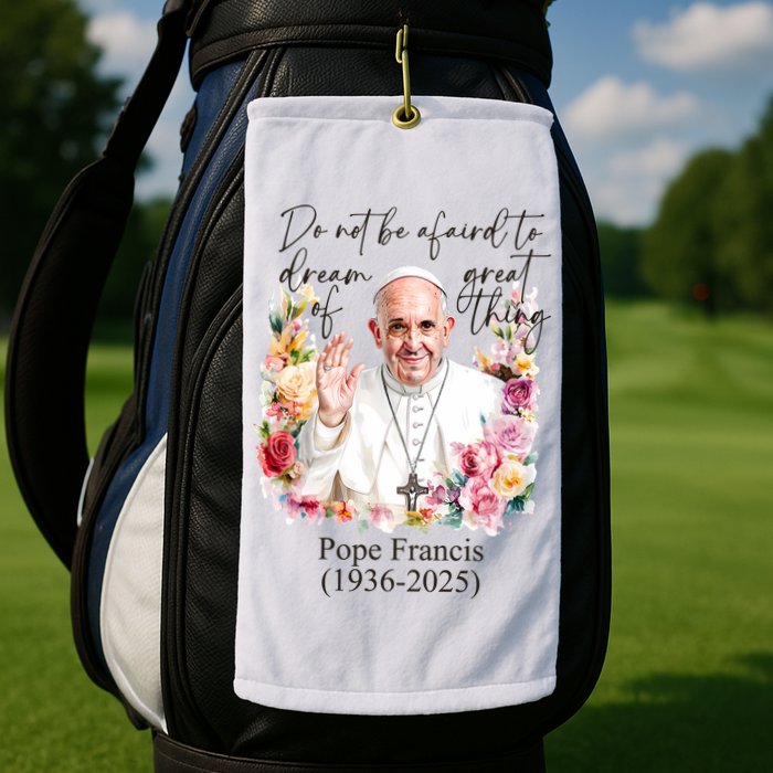 Do Not Be Afraid Of Dream Of Great Thing Rest In Peace Pope Francis RIP Golf Towel