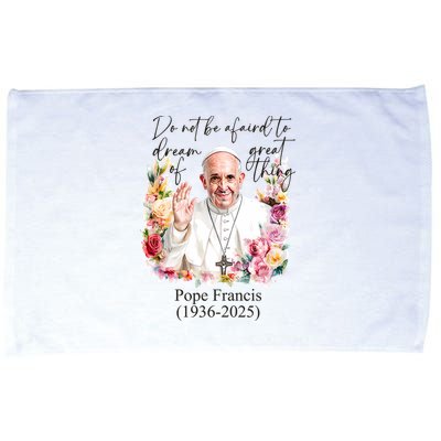 Do Not Be Afraid Of Dream Of Great Thing Rest In Peace Pope Francis RIP Microfiber Hand Towel