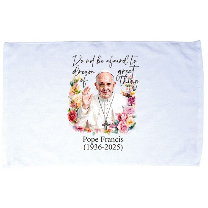 Do Not Be Afraid Of Dream Of Great Thing Rest In Peace Pope Francis RIP Microfiber Hand Towel