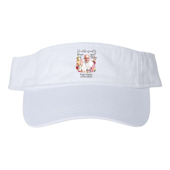 Do Not Be Afraid Of Dream Of Great Thing Rest In Peace Pope Francis RIP Visor