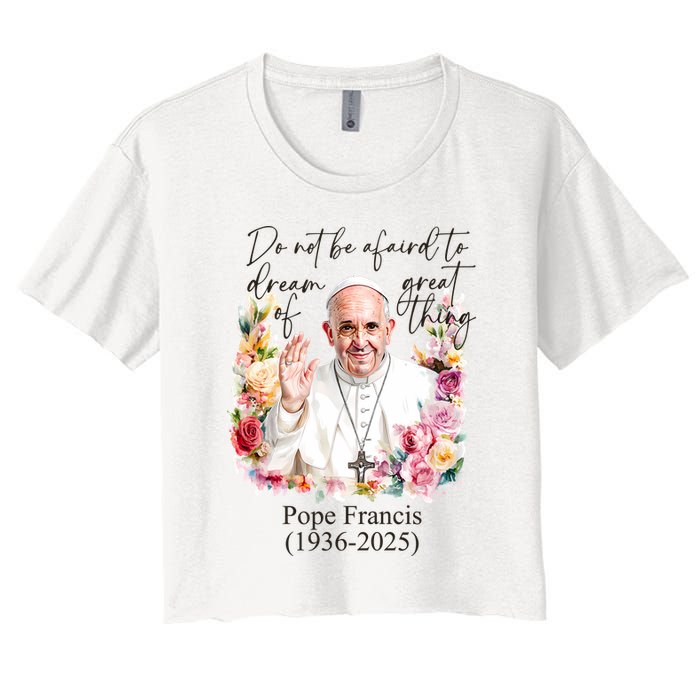Do Not Be Afraid Of Dream Of Great Thing Rest In Peace Pope Francis RIP Crop Top
