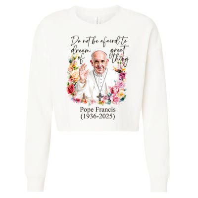 Do Not Be Afraid Of Dream Of Great Thing Rest In Peace Pope Francis RIP Cropped Pullover Crew