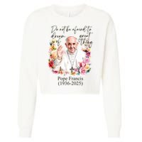 Do Not Be Afraid Of Dream Of Great Thing Rest In Peace Pope Francis RIP Cropped Pullover Crew